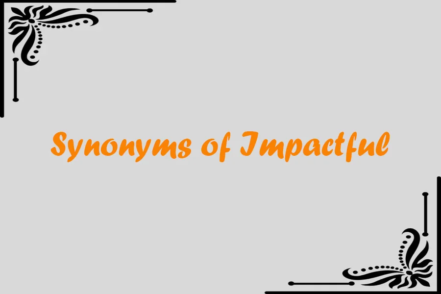 Synonyms of Impactful